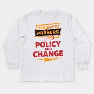 "Thoughts and Prayers, Policy and Change" Bold Political Design for Activists and Advocates Kids Long Sleeve T-Shirt